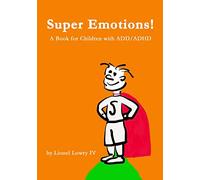 Super Emotions! A Book for Children with ADD/ADHD: Created especially for children, emotional age 2-8, Super Emotions! teaches kids how to control ... emotions, not only surviving but thriving