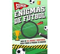 Super enigmas de fútbol: Más de 50 juegos y misterios para poner a prueba tu ingenio