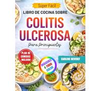 Súper Fácil Libro De Cocina Sobre Colitis Ulcerosa Para Principiantes: Deliciosas recetas bajas en fibra y respetuosas con el intestino para una mejor salud digestiva