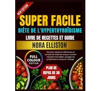 SUPER FACILE DIÈTE DE L'HYPERTHYROÏDISME LIVRE DE RECETTES ET GUIDE: "Recettes rapides et délicieuses et conseils de mode de vie pour soutenir l'équilibre thyroïdien, soulager les symptômes...