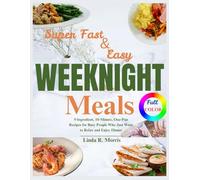Super Fast & Easy Weeknight Meals: 5-Ingredient, 10-Minute, One-Pan Recipes for Busy People Who Just Want to Relax and Enjoy Dinner