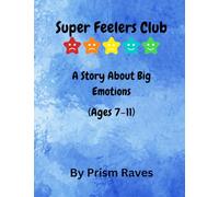 Super Feelers Club - A Story About Big Emotions Ages 7-11: A Story About Big Emotions, Friendship, and Turning Feelings into Superpowers