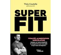 Super fit: Vitalité, alimentation, musculation : Adoptez en toute simplicité le programme qui vous plaît et qui vous correspond !