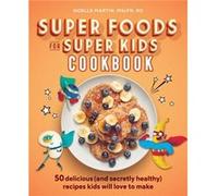 Super Foods for Super Kids Cookbook 50 Delicious and Secretly Healthy Recipes Kids Will Love to Make by Noelle Martin Noelle Martin (Auteur)