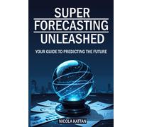 Super Forecasting Unleashed: Your Guide To Predicting The Future