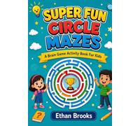 Super Fun Circle Mazes: A Brain Game Activity Book for Kids Ages 6-12 | Improve Focus, Logic, Problem-Solving, Fine Motor Skills, and Concentration Through Fun Circular Maze Challenges