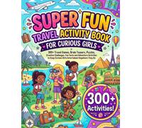 Super Fun Travel Activity Book For Curious Girls: 300+ Travel Games, Brain Teasers, Puzzles, Creative Challenges, Fun Facts and Adventure Activities to Keep Curious Girls Entertained Anywhere They Go