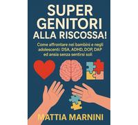 SUPER GENITORI ALLA RISCOSSA!: Come affrontare nei bambini e negli adolescenti: DSA, ADHD, DOP, DAP ed ansia senza sentirsi soli.