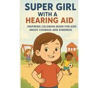 Super Girl With a Hearing Aid: Inspiring Coloring Book for Kids About Courage and Kindness: Empowering Coloring Book for Girls with Hearing Aids - Friendship, Confidence, and Self-Love Through Art