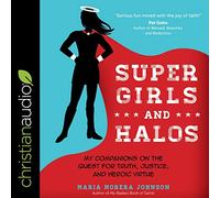 Super Girls and Halos : My Companions on the Quest for Truth, Justice and Heroic Vertue