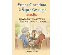 Super Grandma & Super Grandpa from Afar: How to Stay Close When Distance Keeps You Apart