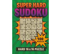 Super Hard Sudoku: 100 Extreme 16×16 Puzzles for Expert Solvers: A Mega-Challenge Puzzle Book for Adults Who Crave Intense Logic Games and Bigger Grids