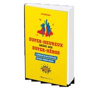 Super-heureux grâce aux super-héros: Le bonheur selon Spiderman, Batman, Wonder Woman...