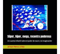 Súper, híper, mega, recontra poderosa: Un cuento infantil sobre el poder de nacer y la imaginación