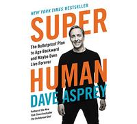 Super Human – Le plan pare-balles pour rajeunir et peut-être même vivre éternellement