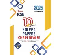 Super ICSE 10 Years Solved Papers Chapterwise for ICSE Class 10 (Strictly Based on the Latest Syllabus Prescribed by CISCE for 2025 Examinations)