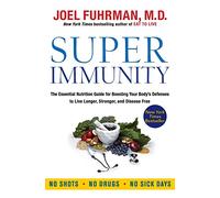 Super Immunity: The Essential Nutrition Guide for Boosting Your Body's Defenses to Live Longer, Stronger, and Disease Free - From a Bestselling Doctor