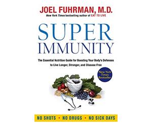 Super Immunity: The Essential Nutrition Guide for Boosting Your Body's Defenses to Live Longer, Stronger, and Disease Free - From a Bestselling Doctor