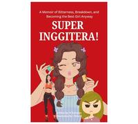 SUPER INGGITERA!: A Memoir of Bitterness, Breakdown, and Becoming the Best Girl Anyway