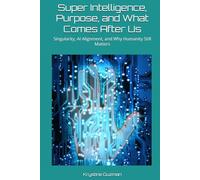 Super Intelligence, Purpose, and What Comes After Us: Singularity, AI Alignment, and Why Humanity Still Matters