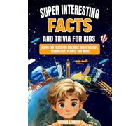 Super Interesting Facts and Trivia for Kids: Super Fun facts for children about History, Technology, Plants, and More (Incredible fact books for kids 8-12)