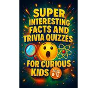 Super Interesting Facts and Trivia Quizzes for Curious Kids - Ages 8-12: Incredible Facts About Animals, Space, Science, and So Much More | Curiosity Has Never Been This Fun