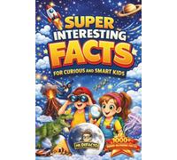 Super Interesting Facts for Curious and Smart Kids: 1000+ Mind-Blowing Facts for Boys and Girls About Science, Space, Animals, History, Inventions, ... & More to Inspire Curiosity and Confidence.