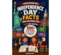 Super Interesting Independence Day Facts Book For Smart Kids! (4th July Edition): 500+ Mind-Blowing Facts & Patriotic Stories About US History - Gifts For Boys & Girls Ages 6-12 (America Turns 250!)
