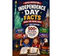 Super Interesting Independence Day Facts Book For Smart Kids! (4th July Edition): 500+ Mind-Blowing Facts & Patriotic Stories About US History - Gifts For Boys & Girls Ages 6-12 (America Turns 250!)