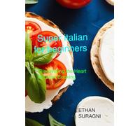 Super italian for beginners: Discovering the Heart of Italian Cooking
