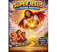 SUPER JESUS E IL PADRE NOSTRO: La preghiera spiegata ai bambini con immagini, esempi semplici e valori cristiani | Libro illustrato per bambini 4-10 anni, catechismo, famiglia e fede
