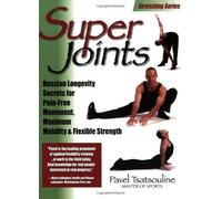 Super Joints: Russian Longevity Secrets for Pain Free Movement, Maximum Mobility & Flexible Strength