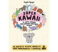 Súper Kawaii / Kawaii: El arte japonés de para dibujar criaturas monas / How to Draw Really Cute Animals; Draw Every Little Creature in the Cutest Style Ever