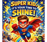 Super Kid, It’s Your Time to Shine!: Affirmations That Help Kids Shine From the Inside Out