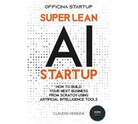 Super Lean AI Startup: How to build your next business from scratch using artificial intelligence tools