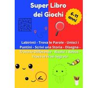 Super Libro dei Giochi: Labirinti, Trova le Parole, Unisci i Puntini, Scrivi una Storia, Disegna, Trova le Differenze, Risolvi i Rebus, Trova le Frasi Nascoste