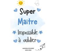 Super Maitre Impossible à Oublier - AGENDA DE BORD 2025-2026: Cadeau fin d'année pour exprimer votre gratitude à votre enseignant