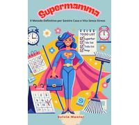 Super Mamma Organizzata: Il Metodo Definitivo per Gestire Casa e Vita Senza Stress