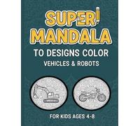 Super Mandala to designs color, vehicles & robots: Awesome Doodles for Young Children Featuring Construction, Transportation, and Aircraft.