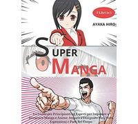 Super Manga - 2 Libri In 1: La Guida Per Principianti Ed Esperti Per Imparare A Disegnare Manga E Anime. Impara A Disegnare Visi, Volti, Espressioni E Parti Del Corpo