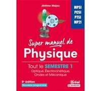 Super manuel de physique: Tout le semestre 1 Optique, électrocinétique, ondes et mécanique