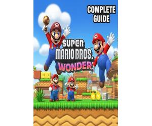 Super Mario Bros Wonder Complete Guide and Walkthrough :Tips, Tricks, Strategies, Secrets and everything you need to know before playing