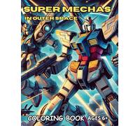 Super Mechas in Outer Space Coloring Book for Kids and Adults: Gigantic Robots, Cosmic Battles, and Endless Adventures to Color!
