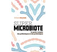 Super microbiote - Le guide complet des prébiotiques et des probiotiques