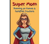 Super Mom Running on Fumes and Goldfish Crackers - 120 Page Notebook for Moms: Fun Notebook perfect gift for Mother's Day | 6” x 9” | Gold, Red, Blue | Table of Contents | Page Numbers | Journal