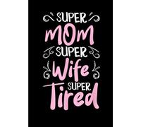 Super Mom Super Wife Super Tired: Funny Gift 6x9 Planner, Journal, Notebook, Composition Book, Diary for Women, Men, Teens, and Children