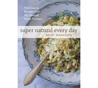 Super Natural Every Day: Well-Loved Recipes from My Natural Foods Kitchen.