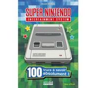 Super Nintendo - 100 trucs à savoir absolument ! Vincent Jourdaa (Auteur)