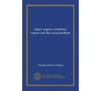Super-organic evolution; nature and the social problem (Vol-1)