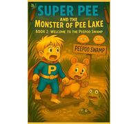 Super Pee and the Monster of Pee Lake - Book 2: Welcome to the Peepoo Swamp: A funny and magical adventure about bedwetting and friendship